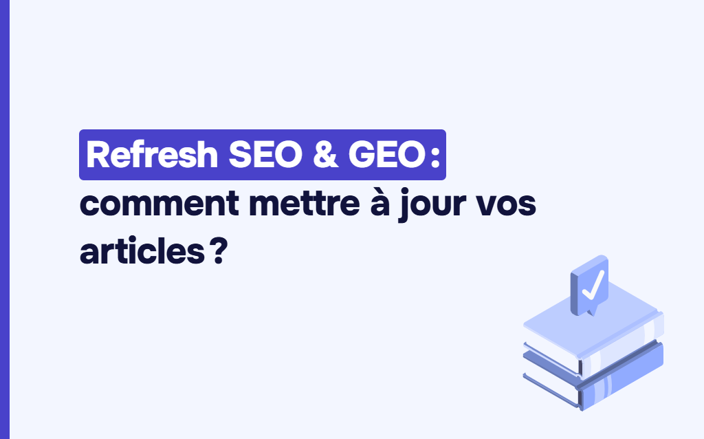 Refresh SEO/GEO : quels contenus de 2025 faut-il mettre à jour, fusionner ou supprimer avant la rentrée ?